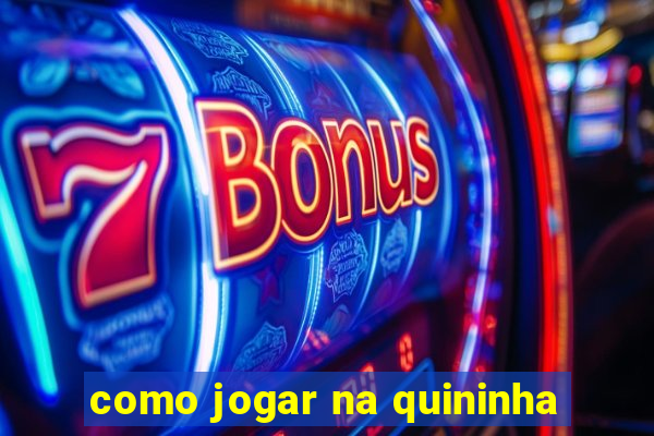 como jogar na quininha