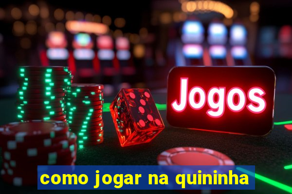 como jogar na quininha