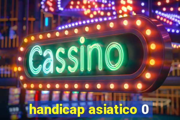 handicap asiatico 0