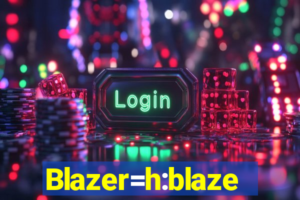 Blazer=h:blaze