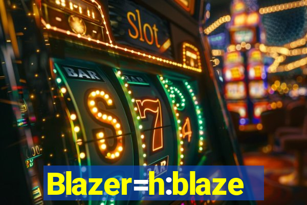 Blazer=h:blaze