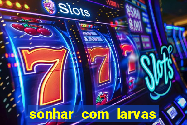 sonhar com larvas no jogo do bicho