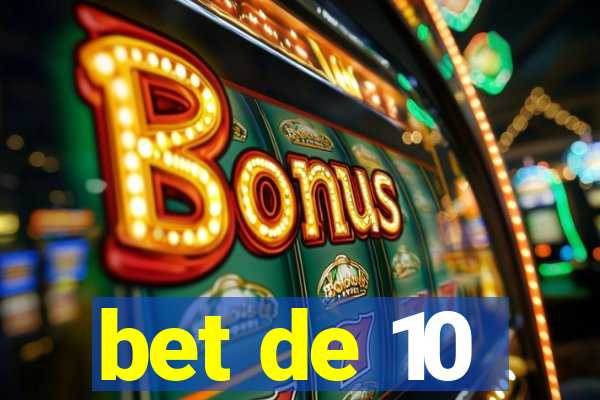 bet de 10