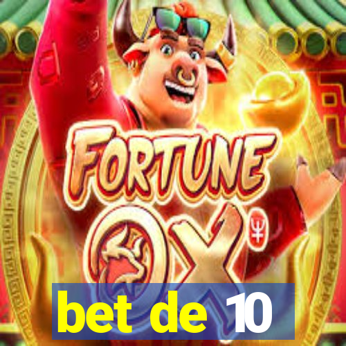 bet de 10