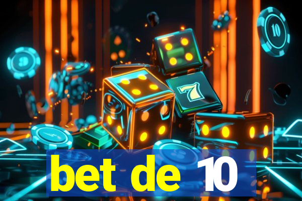 bet de 10