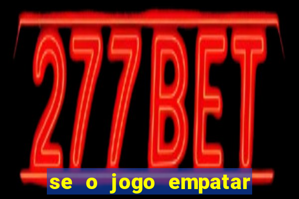 se o jogo empatar hoje quem ganha