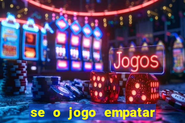 se o jogo empatar hoje quem ganha