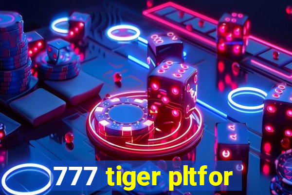 777 tiger pltfor