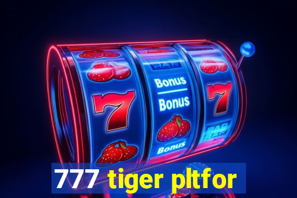 777 tiger pltfor