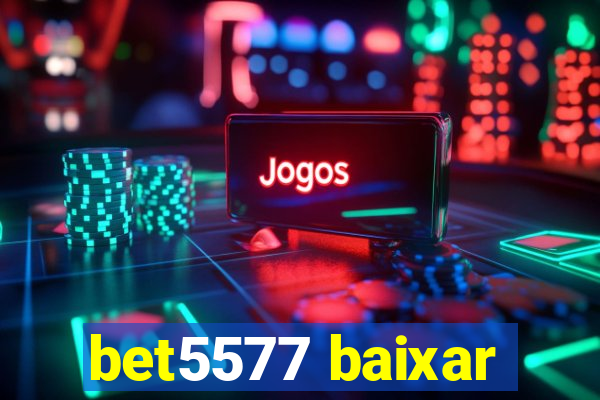 bet5577 baixar