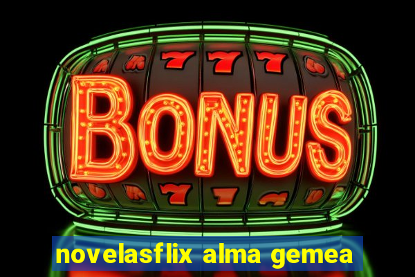 novelasflix alma gemea