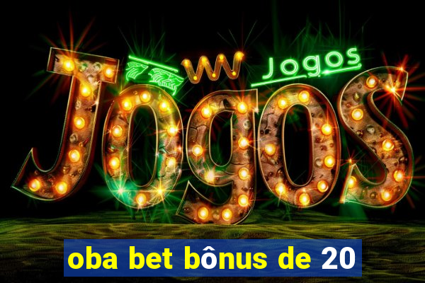 oba bet bônus de 20