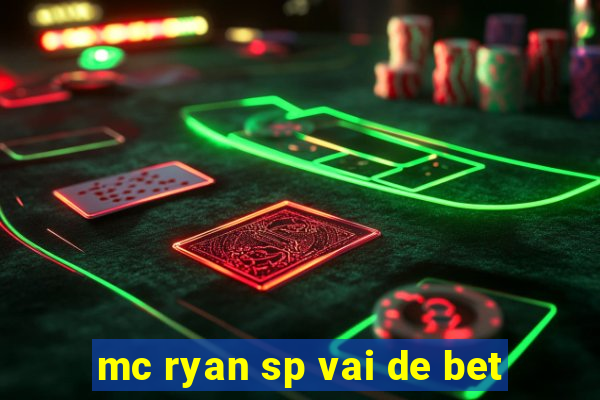 mc ryan sp vai de bet