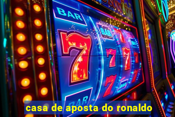 casa de aposta do ronaldo