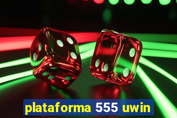 plataforma 555 uwin