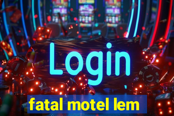 fatal motel lem