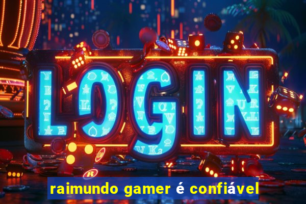 raimundo gamer é confiável