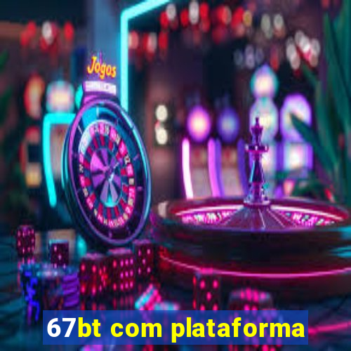 67bt com plataforma