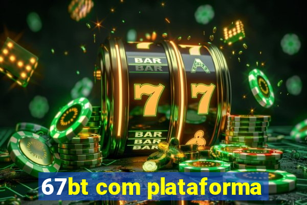 67bt com plataforma