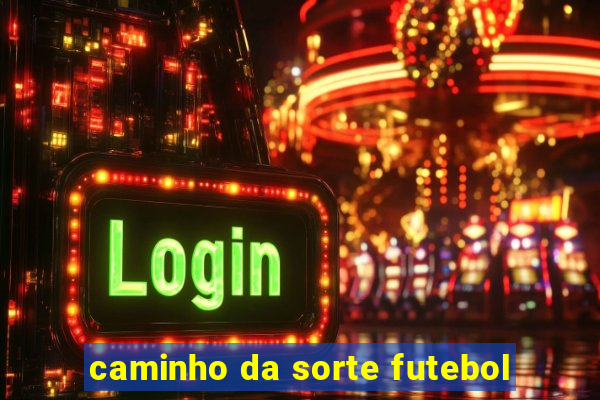 caminho da sorte futebol