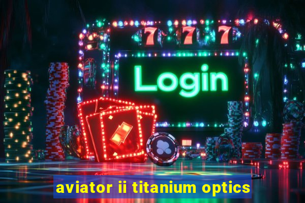 aviator ii titanium optics