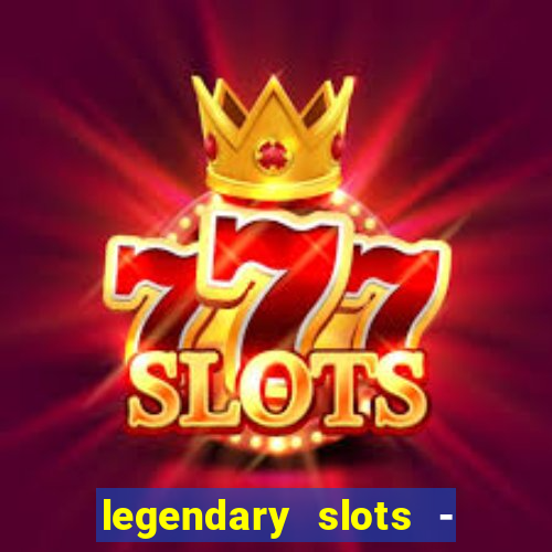 legendary slots - casino games