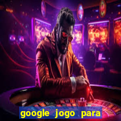 google jogo para ganhar dinheiro