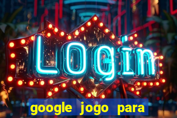 google jogo para ganhar dinheiro