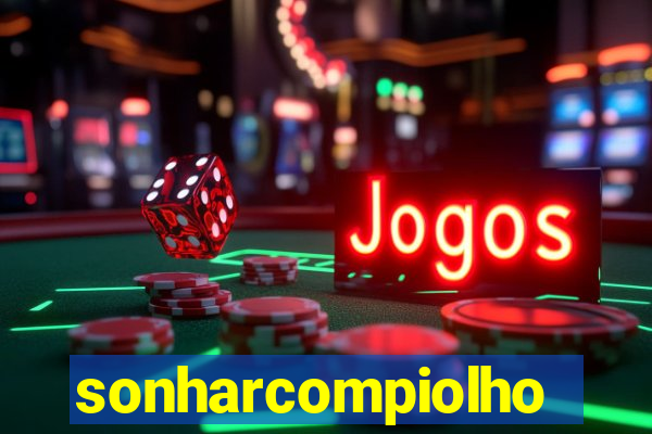 sonharcompiolho