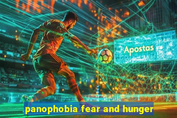 panophobia fear and hunger