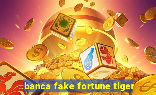 banca fake fortune tiger