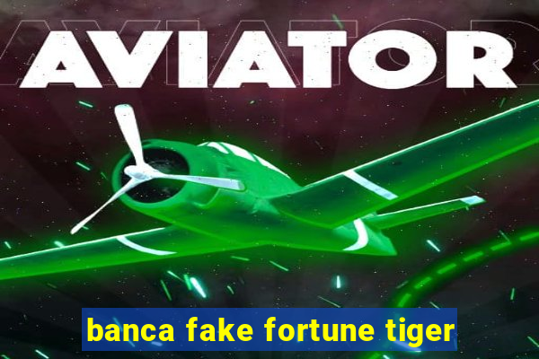 banca fake fortune tiger