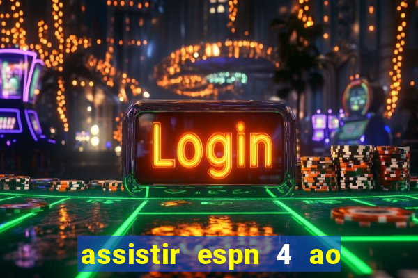 assistir espn 4 ao vivo gratis