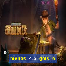 menos 4.5 gols o que significa