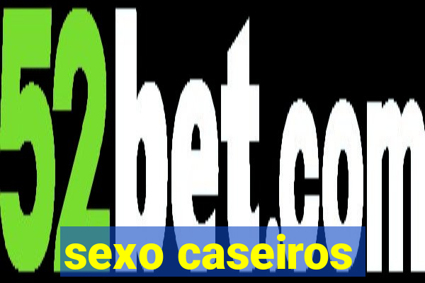 sexo caseiros