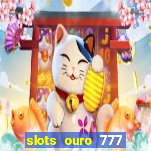 slots ouro 777 play store