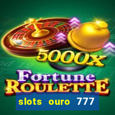 slots ouro 777 play store