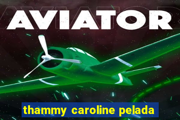 thammy caroline pelada