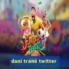 dani trans twitter