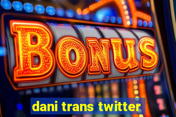 dani trans twitter