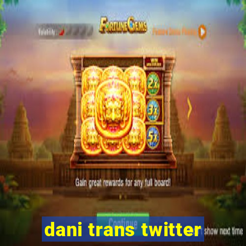 dani trans twitter