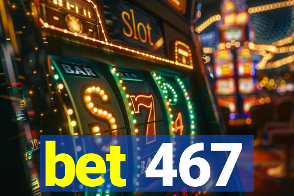 bet 467