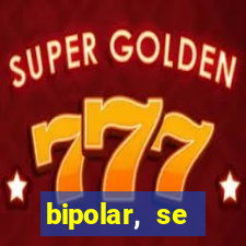 bipolar, se arrepende do que faz