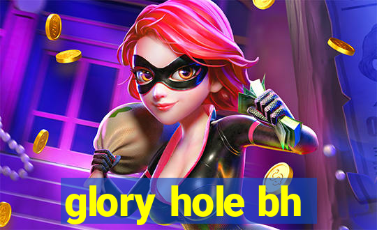 glory hole bh