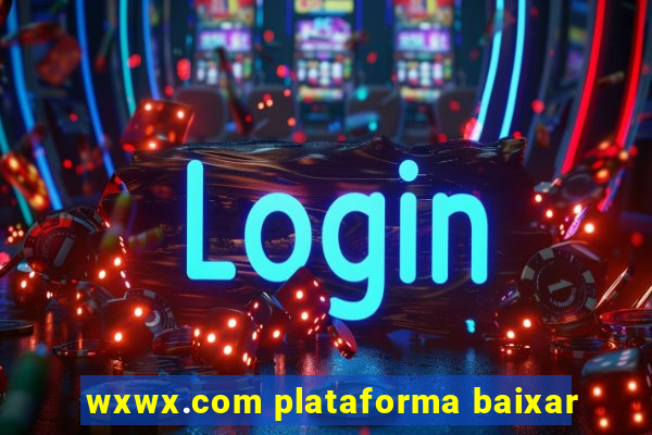 wxwx.com plataforma baixar