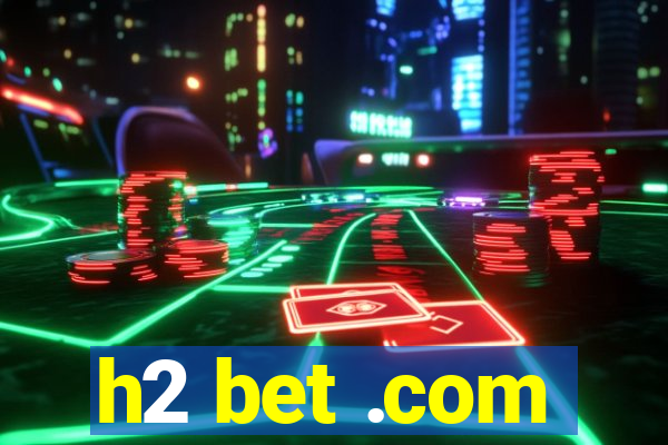 h2 bet .com