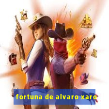 fortuna de alvaro xaro