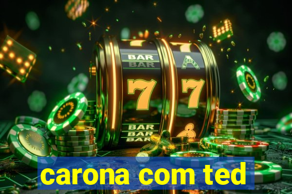 carona com ted