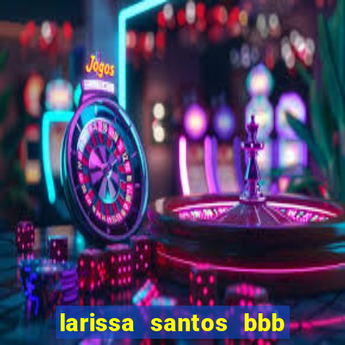 larissa santos bbb 23 pelada