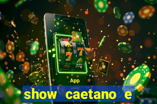 show caetano e maria betania bh